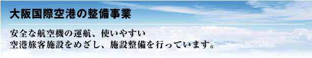 大阪国際空港の整備事業/安全な航空機の運航、使いやすい空港旅客施設をめざし、施設整備を行っています。